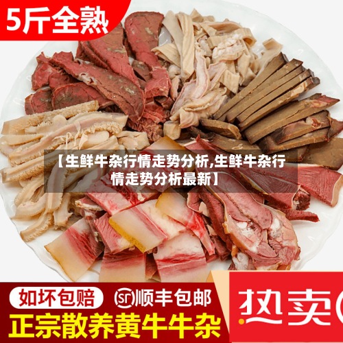【生鲜牛杂行情走势分析,生鲜牛杂行情走势分析最新】-第3张图片