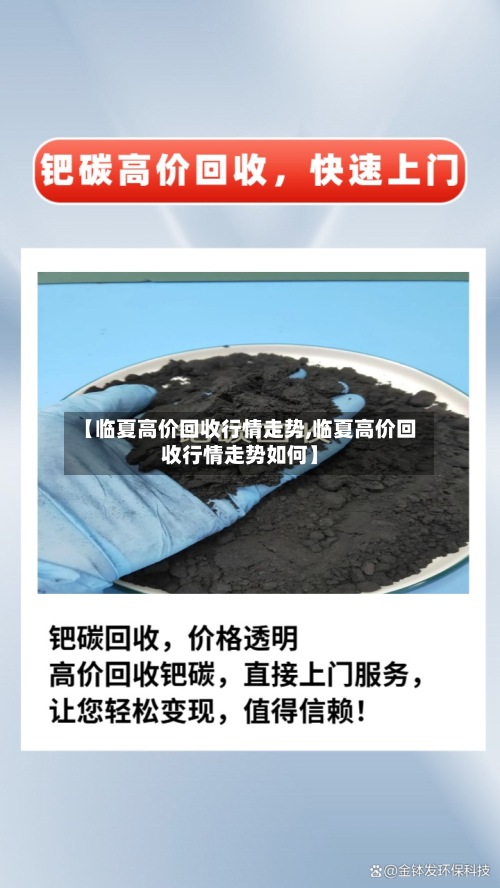 【临夏高价回收行情走势,临夏高价回收行情走势如何】-第2张图片