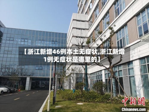 【浙江新增46例本土无症状,浙江新增1例无症状是哪里的】