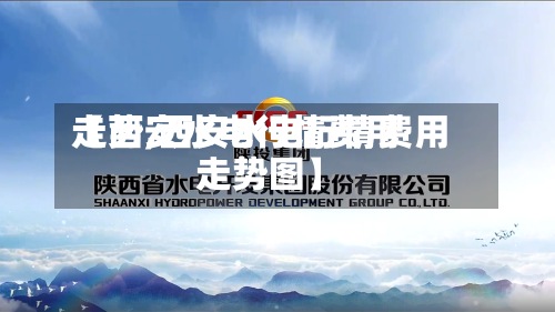 【西安水电行情费用走势,西安水电行情费用走势图】