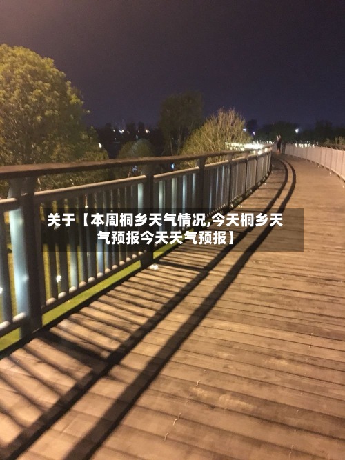 关于【本周桐乡天气情况,今天桐乡天气预报今天天气预报】-第3张图片