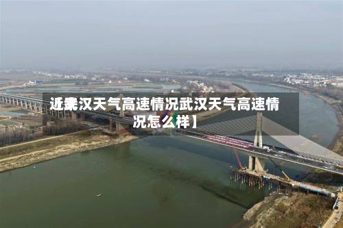 近来【武汉天气高速情况武汉天气高速情况怎么样】-第3张图片