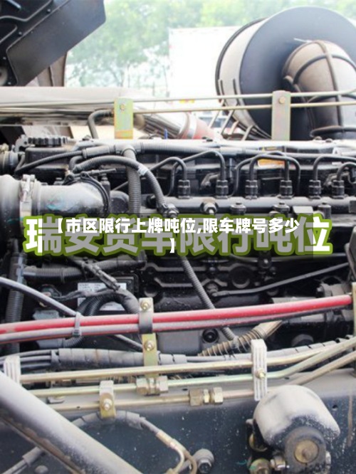 【市区限行上牌吨位,限车牌号多少】