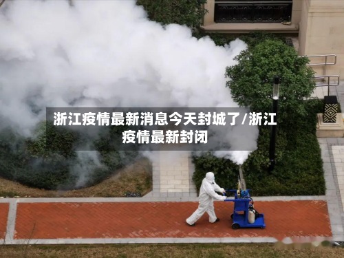 浙江疫情最新消息今天封城了/浙江疫情最新封闭-第2张图片