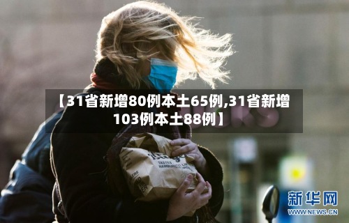 【31省新增80例本土65例,31省新增103例本土88例】-第2张图片