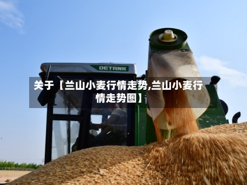 关于【兰山小麦行情走势,兰山小麦行情走势图】