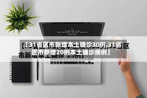【31省区市新增本土确诊30例,31省区市新增20例本土确诊病例】