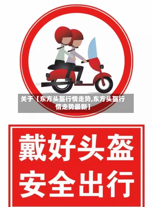 关于【东方头盔行情走势,东方头盔行情走势最新】