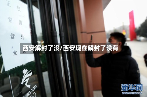西安解封了没/西安现在解封了没有-第2张图片