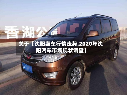 关于【沈阳卖车行情走势,2020年沈阳汽车市场现状调查】-第2张图片