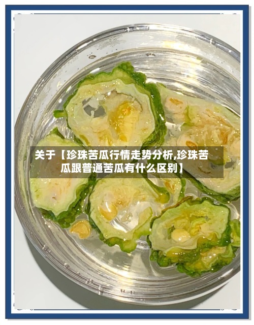 关于【珍珠苦瓜行情走势分析,珍珠苦瓜跟普通苦瓜有什么区别】-第3张图片