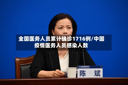 全国医务人员累计确诊1716例/中国疫情医务人员感染人数