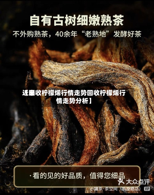近来
【回收柠檬烯行情走势回收柠檬烯行情走势分析】-第2张图片