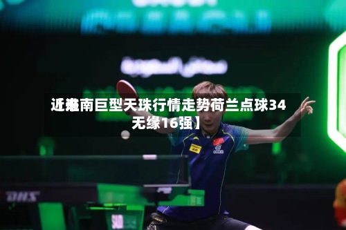 近来
【淮南巨型天珠行情走势荷兰点球34无缘16强】