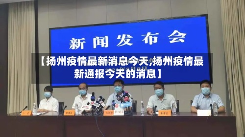 【扬州疫情最新消息今天,扬州疫情最新通报今天的消息】