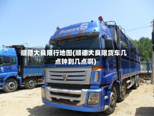 顺德大良限行地图(顺德大良限货车几点钟到几点啊)-第2张图片