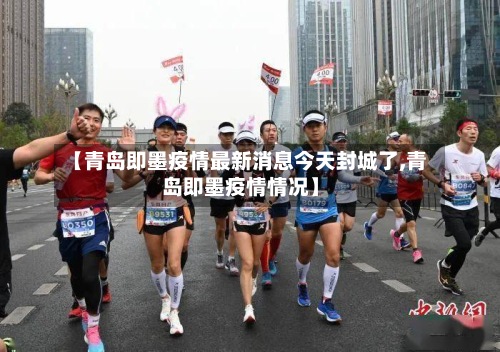 【青岛即墨疫情最新消息今天封城了,青岛即墨疫情情况】