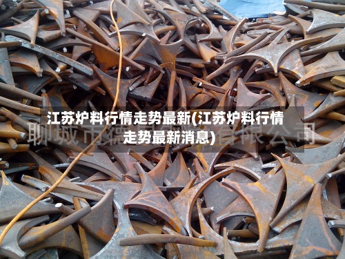 江苏炉料行情走势最新(江苏炉料行情走势最新消息)