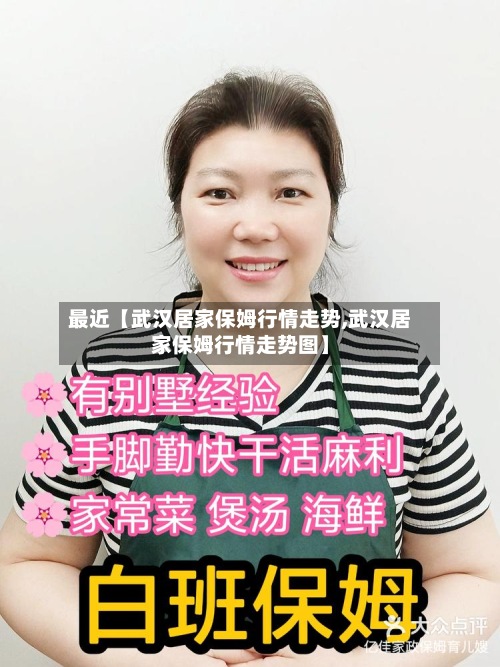 最近【武汉居家保姆行情走势,武汉居家保姆行情走势图】-第3张图片
