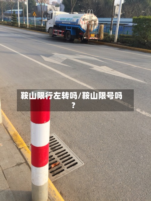 鞍山限行左转吗/鞍山限号吗?-第3张图片
