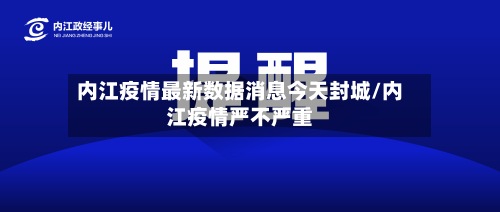 内江疫情最新数据消息今天封城/内江疫情严不严重