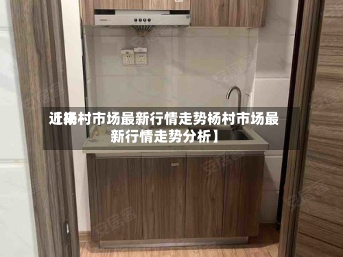 近来【杨村市场最新行情走势杨村市场最新行情走势分析】