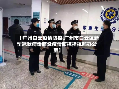 【广州白云疫情防控,广州市白云区新型冠状病毒肺炎疫情防控指挥部办公室】