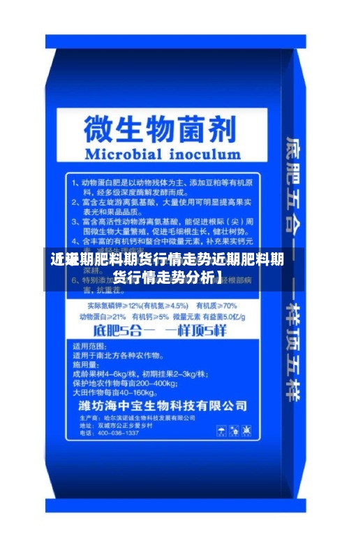 近来
【近期肥料期货行情走势近期肥料期货行情走势分析】