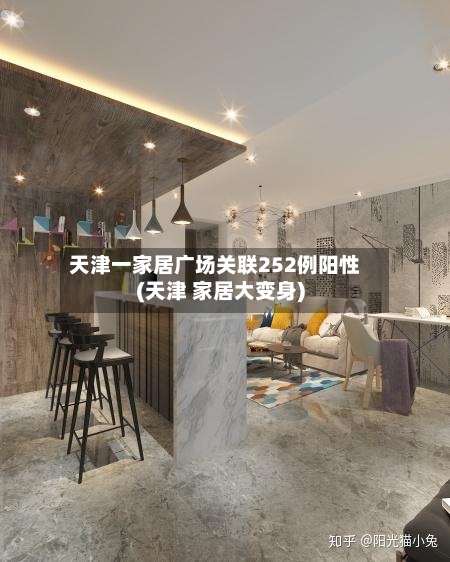 天津一家居广场关联252例阳性(天津 家居大变身)