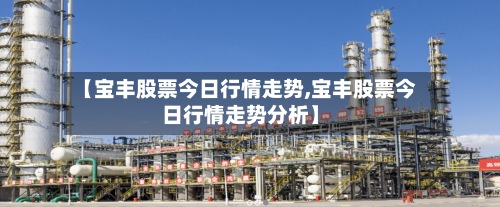 【宝丰股票今日行情走势,宝丰股票今日行情走势分析】