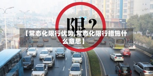 【常态化限行优势,常态化限行措施什么意思】