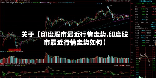 关于【印度股市最近行情走势,印度股市最近行情走势如何】-第2张图片