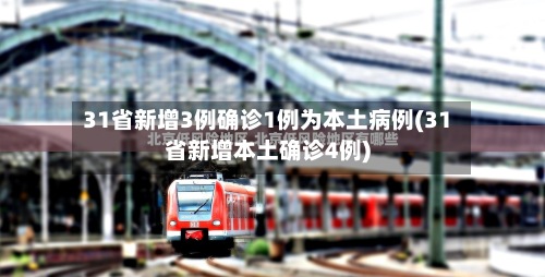 31省新增3例确诊1例为本土病例(31省新增本土确诊4例)-第3张图片