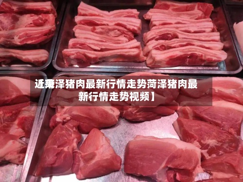 近来
【菏泽猪肉最新行情走势菏泽猪肉最新行情走势视频】-第2张图片