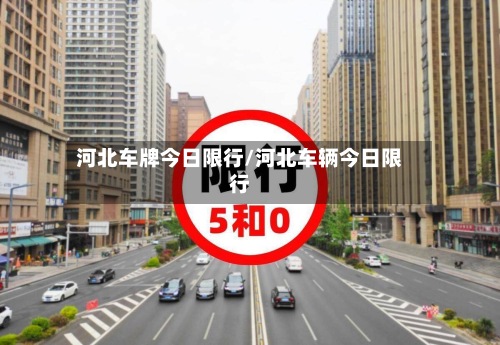 河北车牌今日限行/河北车辆今日限行-第2张图片