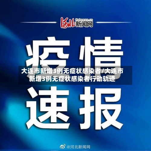 大连市新增3例无症状感染者/大连市新增3例无症状感染者行动轨迹-第2张图片