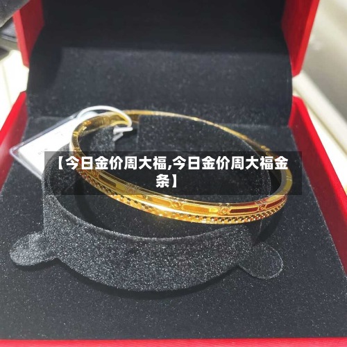 【今日金价周大福,今日金价周大福金条】-第2张图片