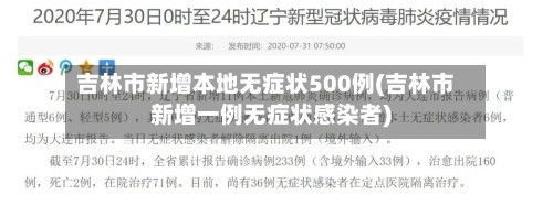 吉林市新增本地无症状500例(吉林市新增一例无症状感染者)-第3张图片
