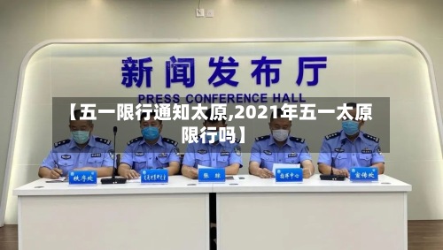 【五一限行通知太原,2021年五一太原限行吗】-第2张图片
