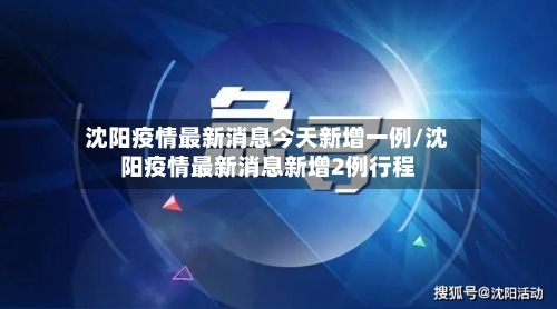沈阳疫情最新消息今天新增一例/沈阳疫情最新消息新增2例行程
