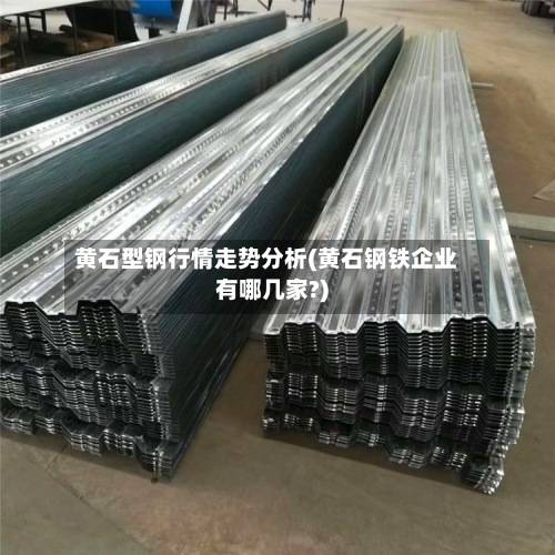 黄石型钢行情走势分析(黄石钢铁企业有哪几家?)-第2张图片