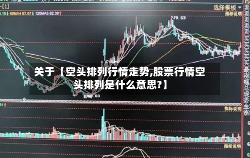 关于【空头排列行情走势,股票行情空头排列是什么意思?】-第3张图片
