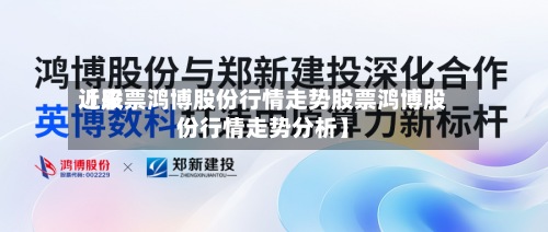 近来【股票鸿博股份行情走势股票鸿博股份行情走势分析】