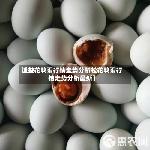 近来
【松花鸭蛋行情走势分析松花鸭蛋行情走势分析最新】-第3张图片