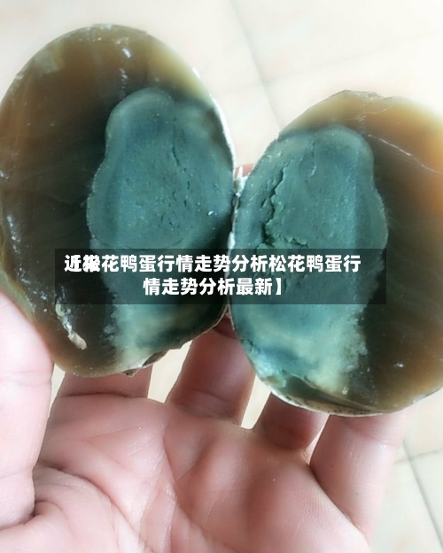 近来
【松花鸭蛋行情走势分析松花鸭蛋行情走势分析最新】