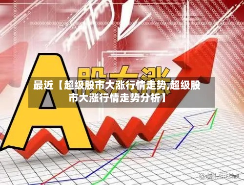 最近【超级股市大涨行情走势,超级股市大涨行情走势分析】