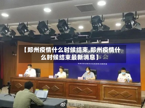 【郑州疫情什么时候结束,郑州疫情什么时候结束最新消息】