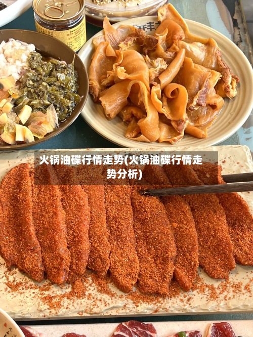火锅油碟行情走势(火锅油碟行情走势分析)-第2张图片
