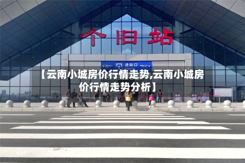 【云南小城房价行情走势,云南小城房价行情走势分析】