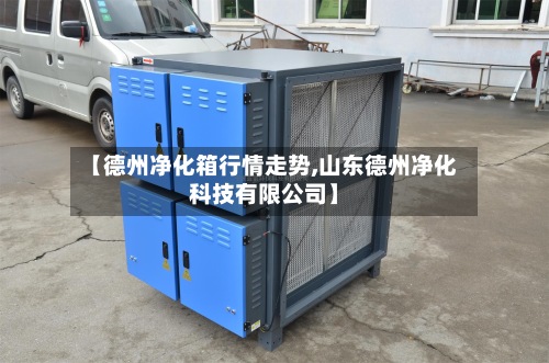 【德州净化箱行情走势,山东德州净化科技有限公司】
